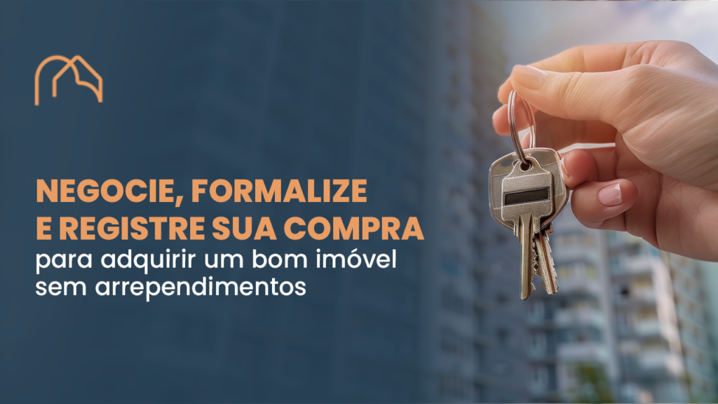 Negocie, formalize e registre sua compra para adquirir um bom imóvel sem arrependimentos